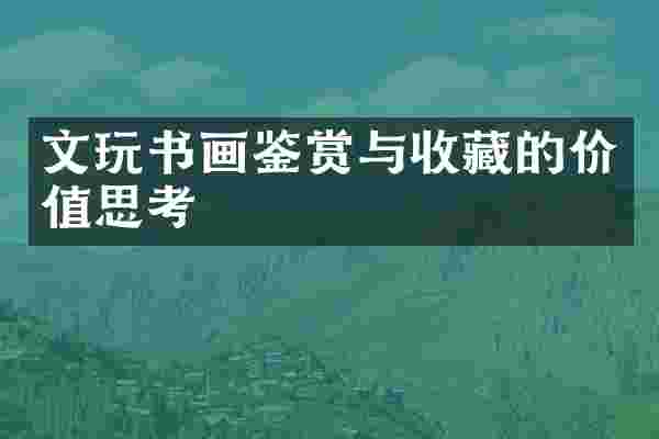 文玩书画鉴赏与收藏的价值思考