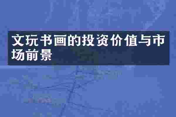 文玩书画的投资价值与市场前景