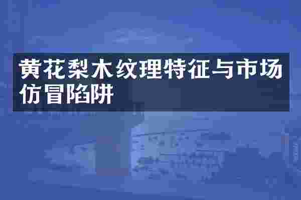 黄花梨木纹理特征与市场仿冒陷阱