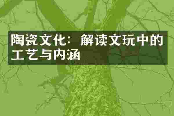 陶瓷文化：解读文玩中的工艺与内涵