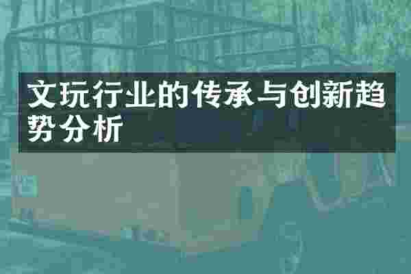 文玩行业的传承与创新趋势分析