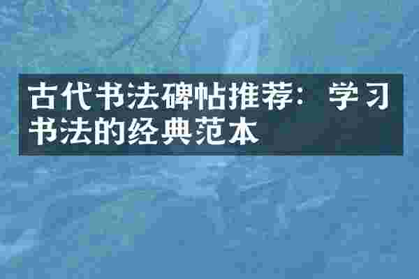 古代书法碑帖推荐：学习书法的经典范本