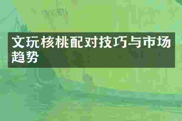 文玩核桃配对技巧与市场趋势