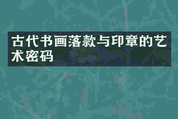 古代书画落款与印章的艺术密码