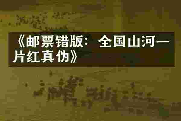 《邮票错版：全国山河一片红真伪》