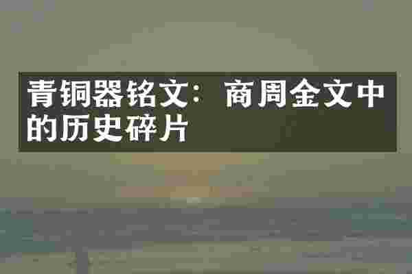 青铜器铭文：商周金文中的历史碎片
