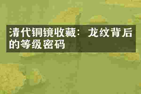 清代铜镜收藏：龙纹背后的等级密码