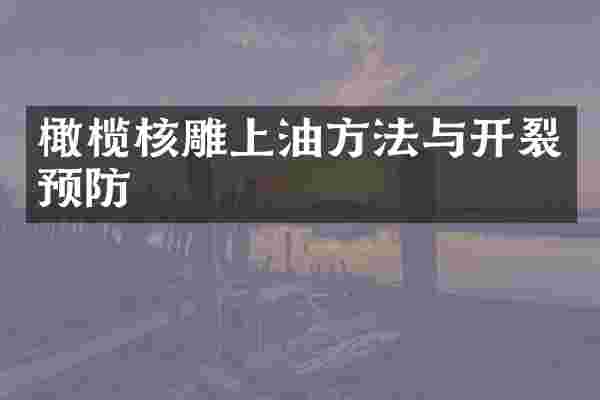 橄榄核雕上油方法与开裂预防