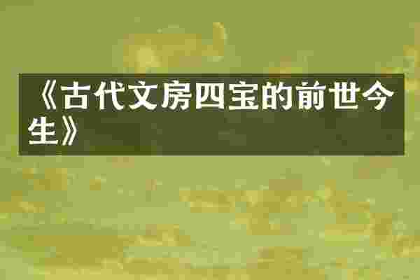 《古代文房四宝的前世今生》