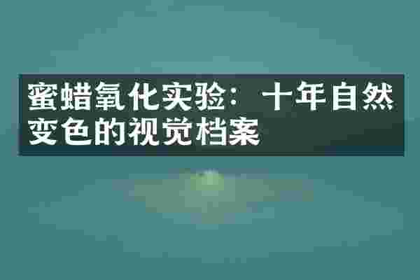 蜜蜡氧化实验：十年自然变色的视觉档案
