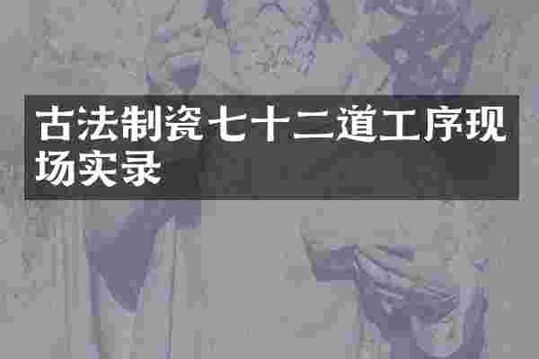 古法制瓷七十二道工序现场实录