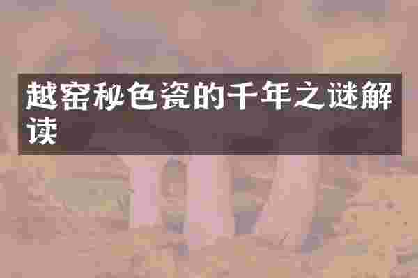 越窑秘色瓷的千年之谜解读