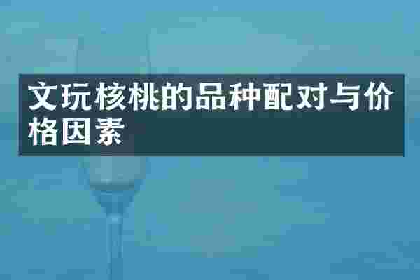 文玩核桃的品种配对与价格因素