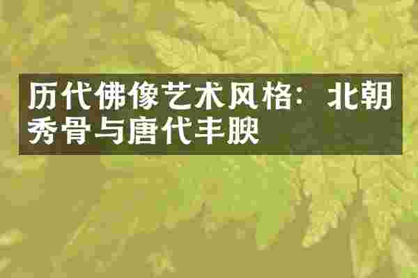 历代佛像艺术风格：北朝秀骨与唐代丰腴