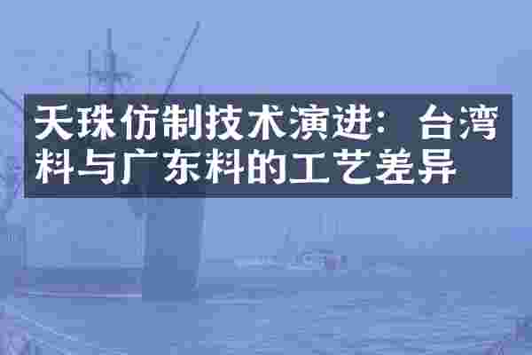 天珠仿制技术演进：台湾料与广东料的工艺差异