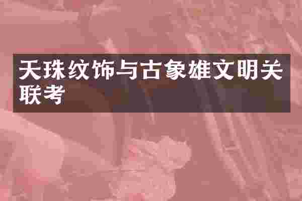 天珠纹饰与古象雄文明关联考