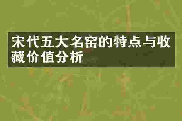 宋代五大名窑的特点与收藏价值分析