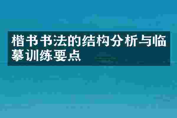 楷书书法的结构分析与临摹训练要点