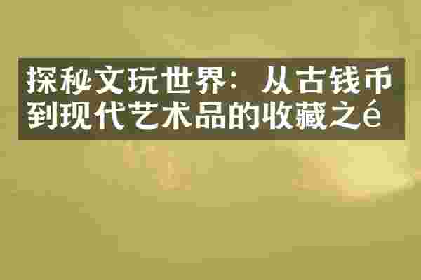 探秘文玩世界：从古钱币到现代艺术品的收藏之道