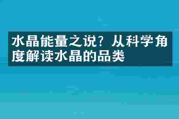 水晶能量之说？从科学角度解读水晶的品类