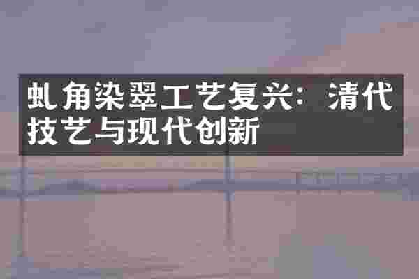 虬角染翠工艺复兴：清代技艺与现代创新