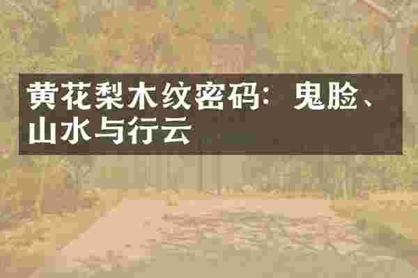 黄花梨木纹密码:鬼脸、山水与行云