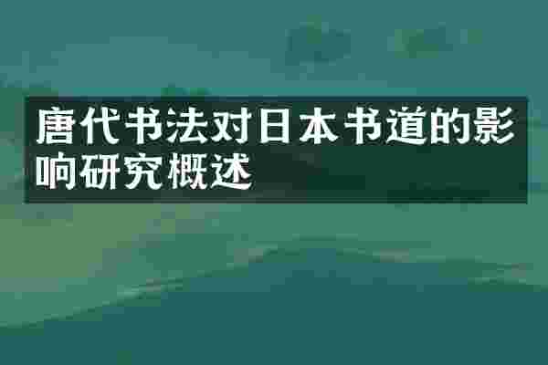 唐代书法对日本书道的影响研究概述