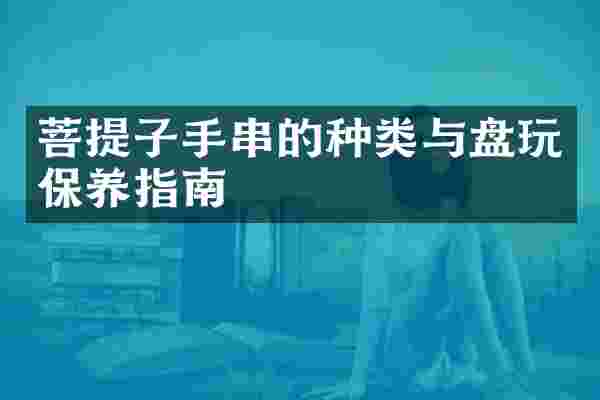 菩提子手串的种类与盘玩保养指南