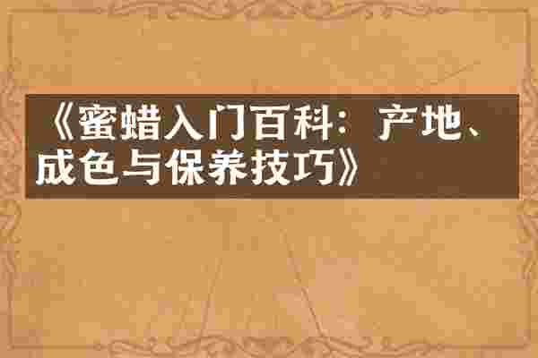《蜜蜡入门百科:产地、成色与保养技巧》