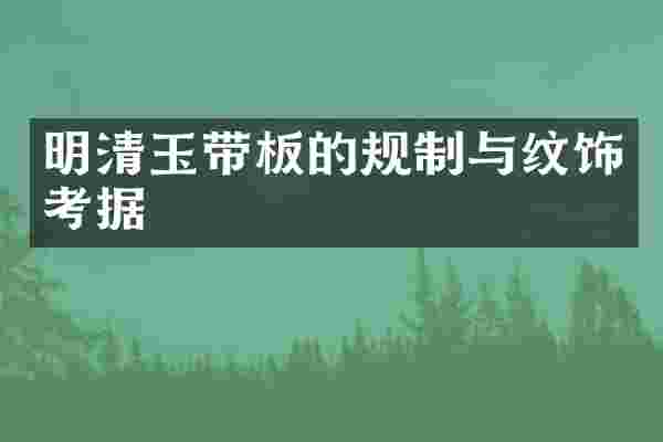 明清玉带板的规制与纹饰考据