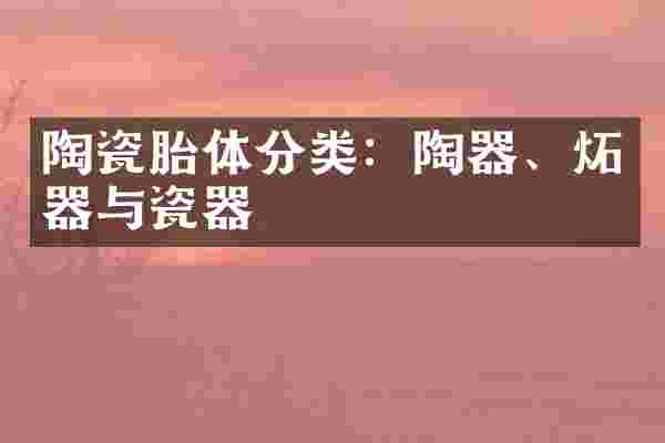 陶瓷胎体分类：陶器、炻器与瓷器