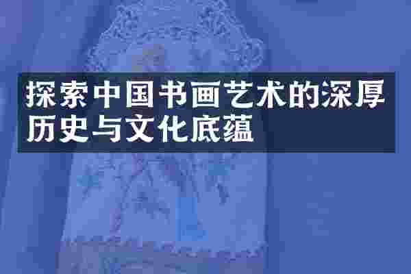 探索中国书画艺术的深厚历史与文化底蕴