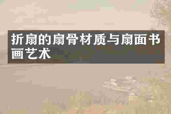 折扇的扇骨材质与扇面书画艺术