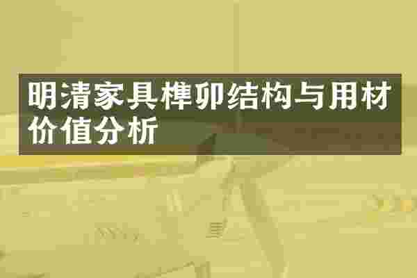 明清家具榫卯结构与用材价值分析