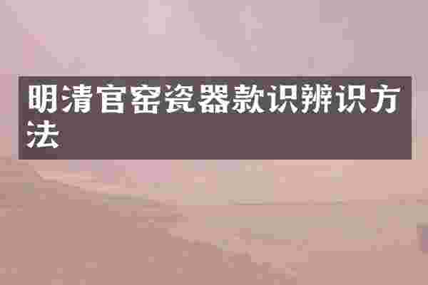 明清官窑瓷器款识辨识方法