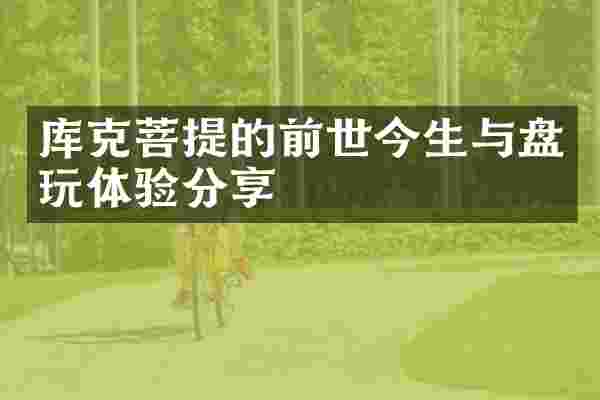 库克菩提的前世今生与盘玩体验分享