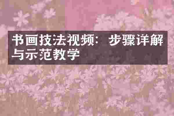 书画技法视频：步骤详解与示范教学