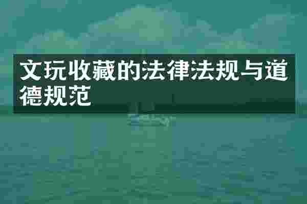 文玩收藏的法律法规与道德规范