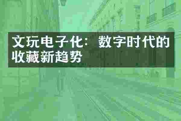 文玩电子化：数字时代的收藏新趋势