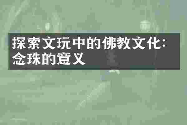 探索文玩中的佛教文化：念珠的意义