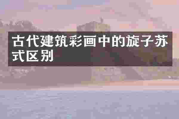 古代建筑彩画中的旋子苏式区别