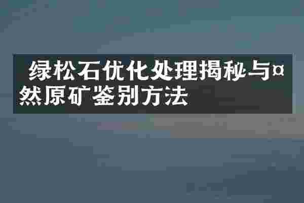  绿松石优化处理揭秘与天然原矿鉴别方法